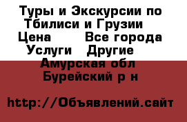 Туры и Экскурсии по Тбилиси и Грузии. › Цена ­ 1 - Все города Услуги » Другие   . Амурская обл.,Бурейский р-н